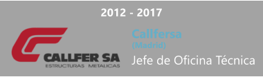 2012 - 2017 Callfersa  (Madrid) Jefe de Oficina Técnica