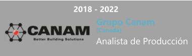 2018 - 2022 Grupo Canam  (Canadá) Analista de Producción