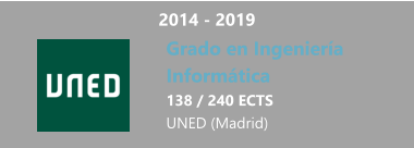 2014 - 2019 Grado en Ingeniería  Informática 138 / 240 ECTS UNED (Madrid)