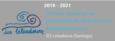 2019 - 2021 Técnico Superior en Desarrollo de Aplicaciones Multiplataforma IES Leliadoura (Santiago)